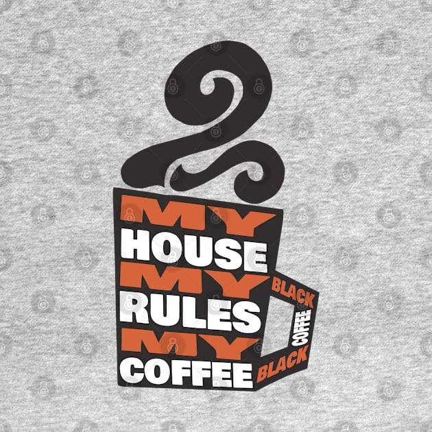 My House My Rules My Black Coffee by KewaleeTee